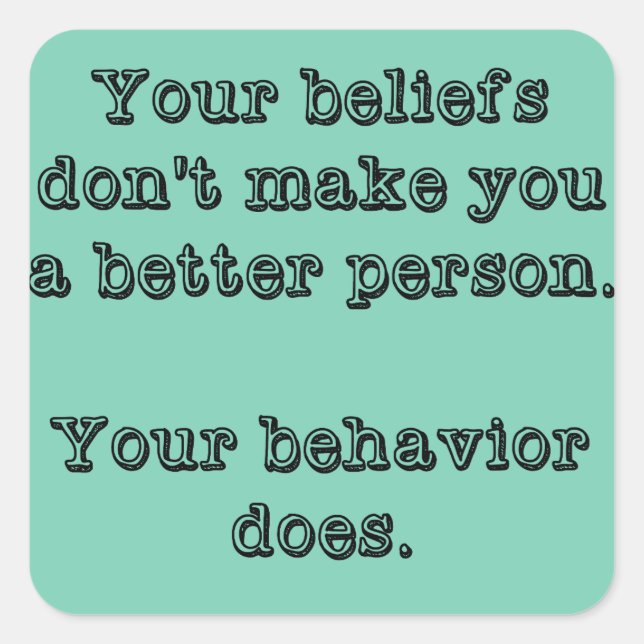Your Beliefs Don't Make You A Better Person Square Sticker (Front)