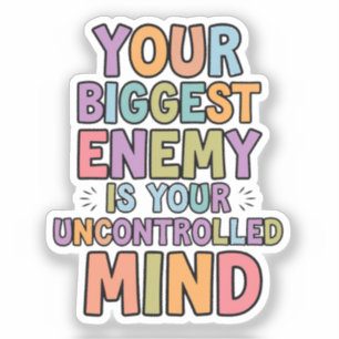 Your biggest enemy is your uncontrolled mind