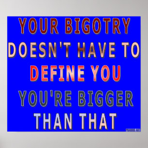 Your Bigotry...You're Bigger Than That Poster