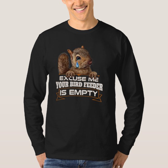 Your Bird Feeder Empty  Squirrel Saying Humourous T-Shirt (Front)