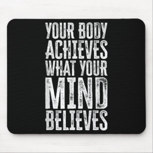 Your Body Achieves What Your Mind Believes Motivat Mouse Mat