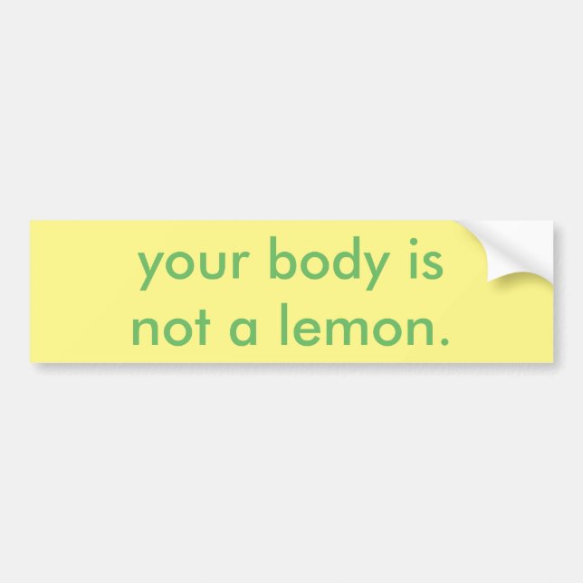 your body is not a lemon. bumper sticker (Front)