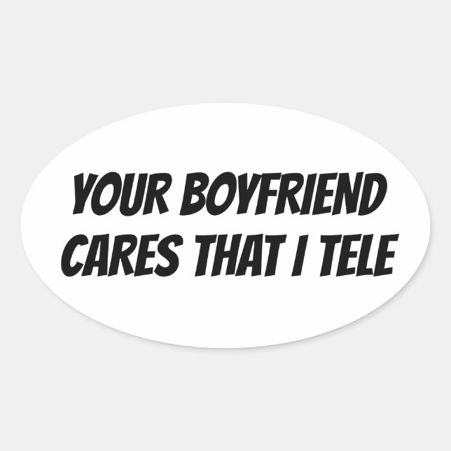 Your Boyfriend Cares That I Tele - oval sticker (Front)