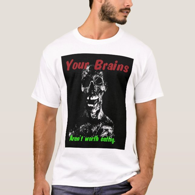 Your Brains aren't worth eating T-Shirt (Front)