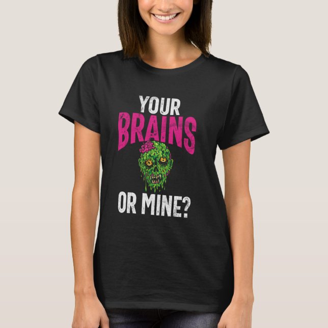 Your Brains or Mine Zombie T-Shirt (Front)