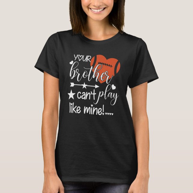 Your Brother Can't Play Like Mine  Football Sister T-Shirt (Front)