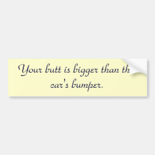 your-butt-is-bigger-than-this-car's-bumper-01 bumper sticker