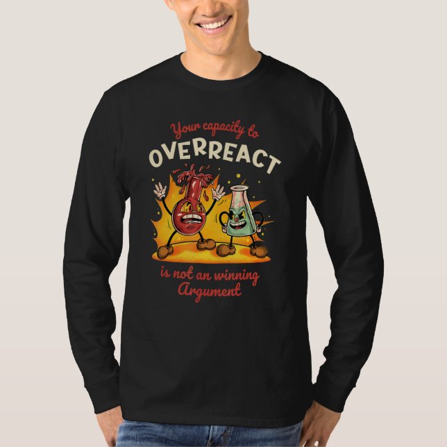 Your Capacity to Overreact is Not a Winning Argume T-Shirt (Front)