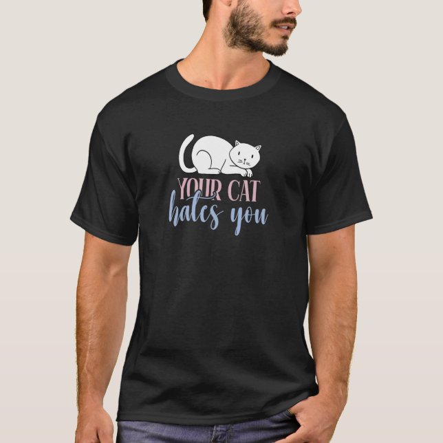 Your Cat Hates You Anti Cat Hater T-Shirt (Front)
