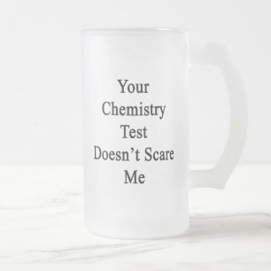 Your Chemistry Test Doesn't Scare Me Frosted Glass Beer Mug