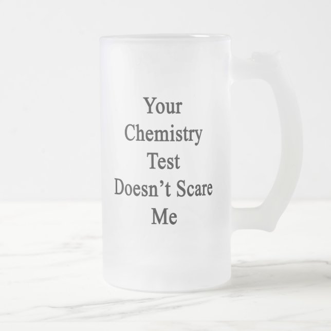 Your Chemistry Test Doesn't Scare Me Frosted Glass Beer Mug (Right)