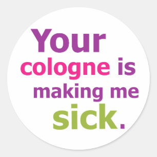 Your cologne is making me sick. classic round sticker