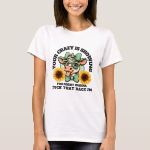 Your Crazy Is Showing Heifer Cow Funny Sassy Farm T-Shirt