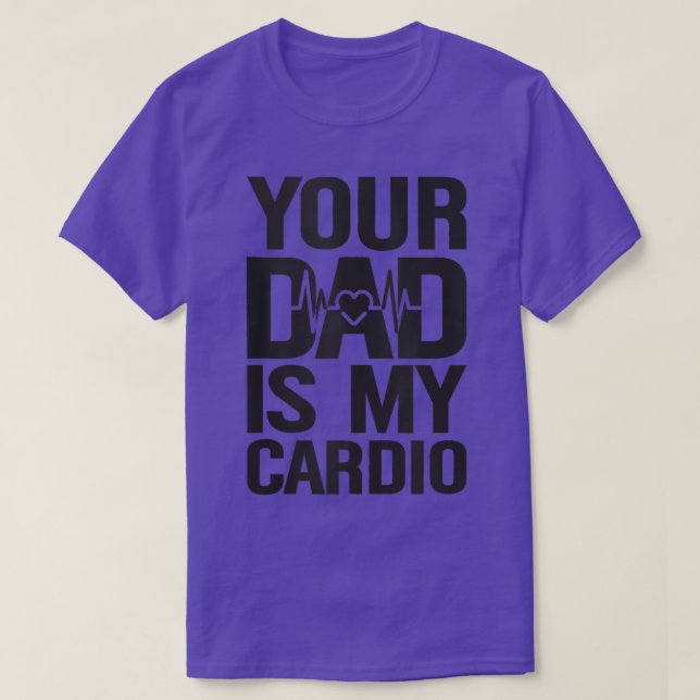 Your Dad Is My Cardio1580 T-Shirt (Design Front)