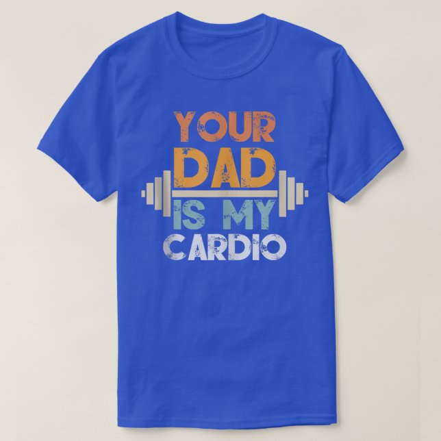 Your Dad Is My Cardio1582 T-Shirt (Design Front)