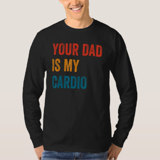 Your Dad Is My Cardio 2 T-Shirt