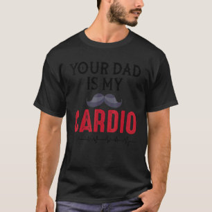Your Dad Is My Cardio Adult Humor T-Shirt
