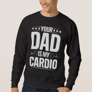 Your Dad Is My Cardio Apparel Sweatshirt