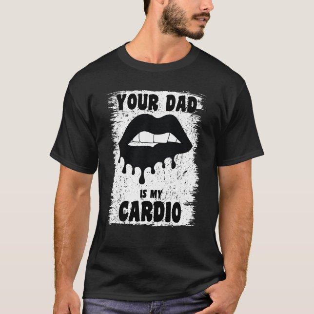 Your Dad Is My Cardio Black Lips Workout Hot Dad F T-Shirt (Front)
