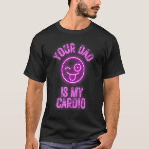 Your Dad Is My Cardio Funny Quotes Pun Humor Sarca T-Shirt
