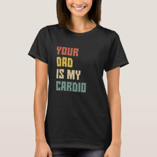 Your Dad Is My Cardio Funny vintage T-Shirt