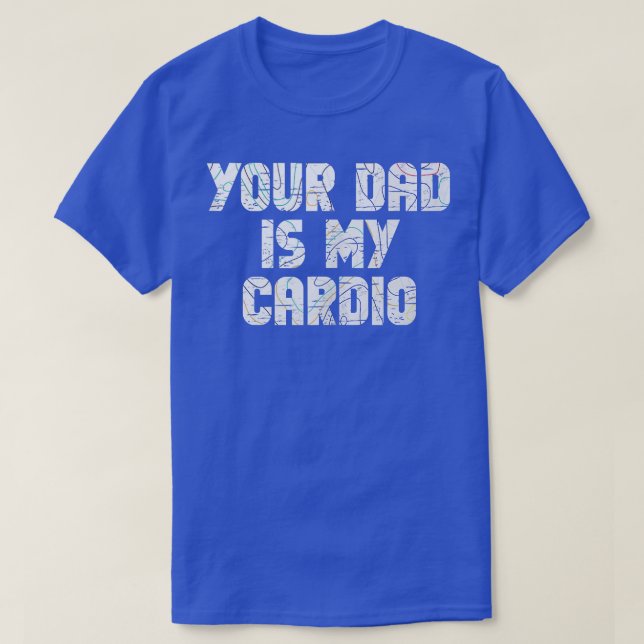 Your Dad Is My Cardio Gym Eercise Humourous Toomer T-Shirt (Design Front)