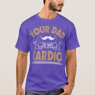 Your Dad Is My Cardio Gym Mum Gym Women Mother's D T-Shirt