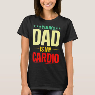 Your Dad Is My Cardio Gym Weightlifting Powerlifte T-Shirt