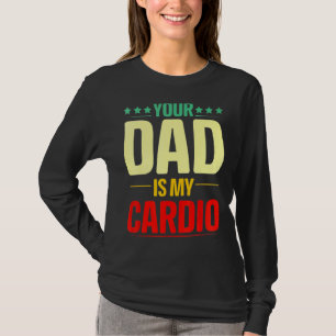 Your Dad Is My Cardio Gym Weightlifting Powerlifte T-Shirt