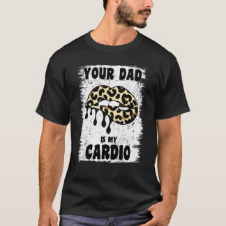 Your Dad Is My Cardio Leopard Lips Workout Hot Dad T-Shirt