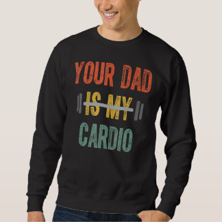 Your Dad Is My Cardio Mens Father Day Sweatshirt