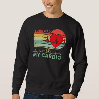 Your Dad Is My Cardio Retro Vintage Dad Father Sa Sweatshirt