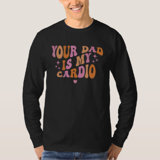 Your Dad Is My Cardio Retro Vintage Funny Saying F T-Shirt