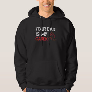 Your Dad Is My Cardio  Romance Gym Quotes Fatheru2 Hoodie