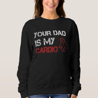 Your Dad Is My Cardio Romance Gym Quotes Fatheru2 Sweatshirt