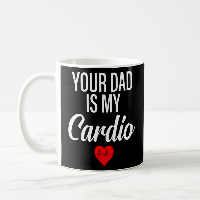 Your Dad Is My Cardio  Saying Romantic Relationshi Coffee Mug (Left)