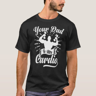 Your Dad Is My Cardio  Saying Romantic Relationshi T-Shirt