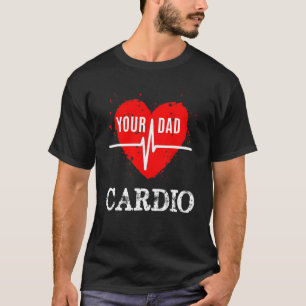 Your Dad Is My Cardio T-Shirt