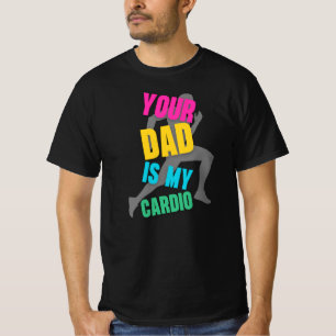 Your dad is my cardio T-Shirt