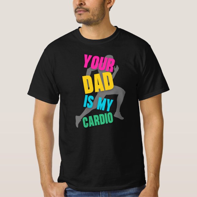 Your dad is my cardio T-Shirt (Front)