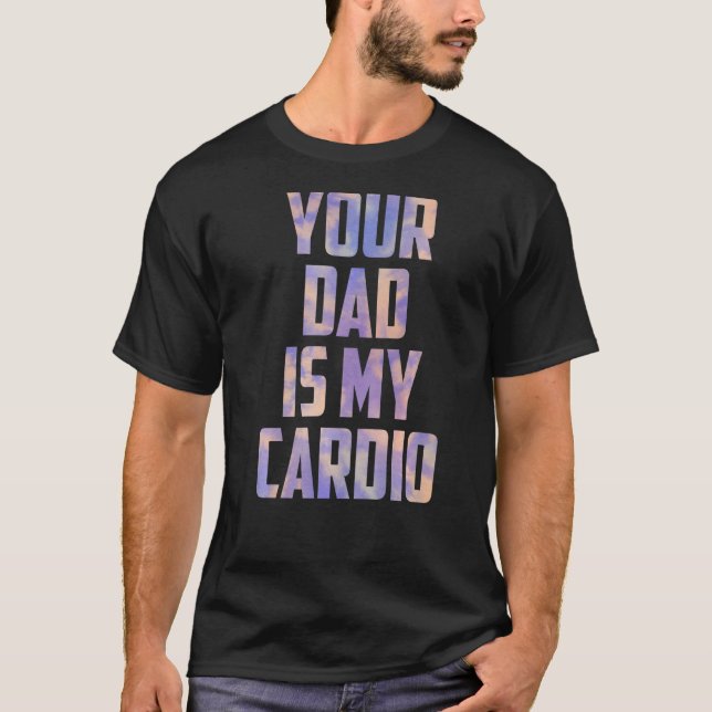 Your Dad Is My Cardio Tie Dye Mothers Day From Son T-Shirt (Front)