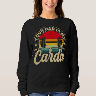 Your Dad Is My Cardio Vintage  Saying Sarcastic 1 Sweatshirt