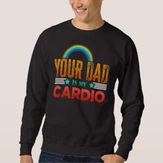 Your Dad Is My Cardio Vintage Saying Sarcastic Gy Sweatshirt