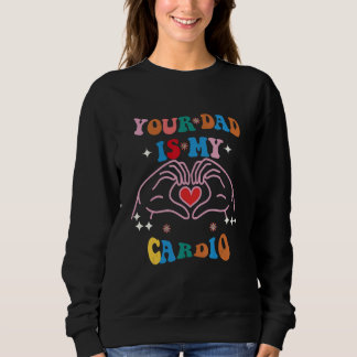 Your Dad Is My Cardio Vintage Saying Sarcastic Sweatshirt