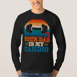 Your Dad Is My Cardio Vintage Saying Sarcastic T-Shirt