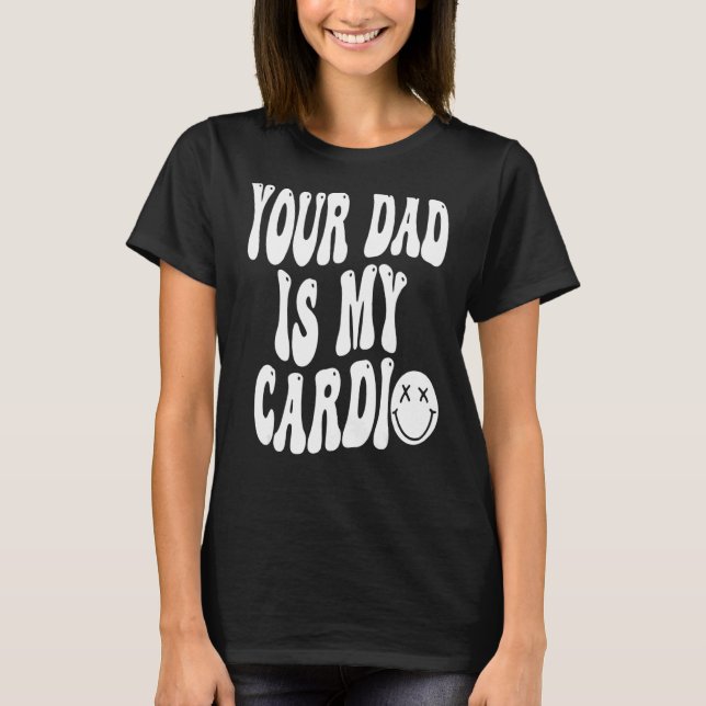 Your Dad Is My Cardio  Women Girls T-Shirt (Front)