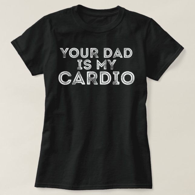 Your Dad Is My Cardios Fathers Day Womens Mens Kid T-Shirt (Design Front)
