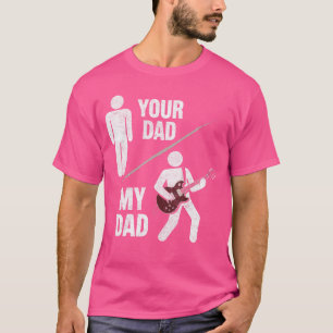 Your Dad My Dad Guitarist Artist Bass Guitar Dad F T-Shirt