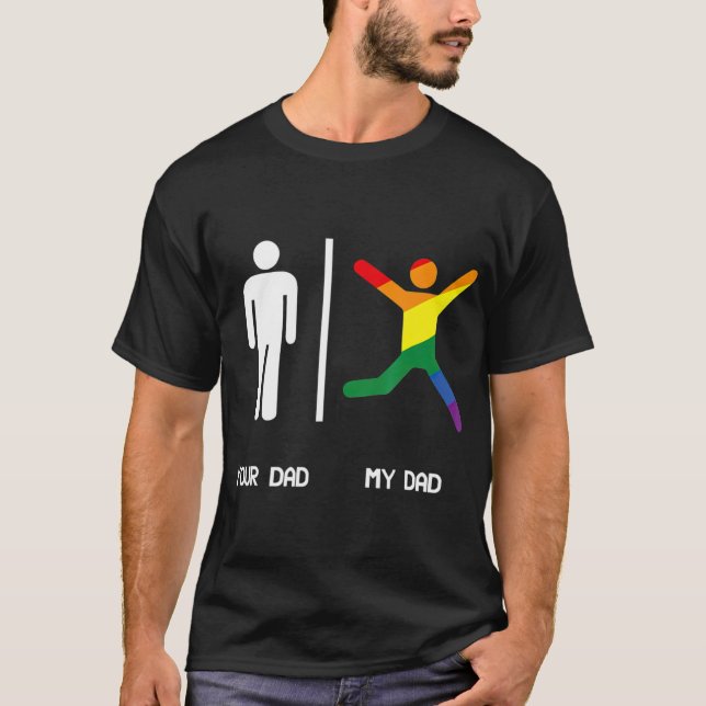 YOUR DAD MY GAY DAD  LGBT DADS ARE MORE FUN T-Shirt (Front)