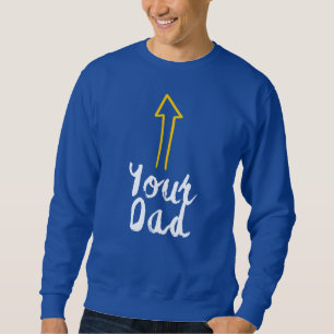 your dad slogan with arrow pointing to yourself sweatshirt